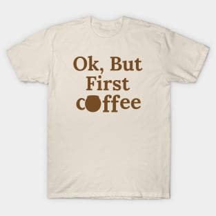 Ok, But First Coffee T-Shirt